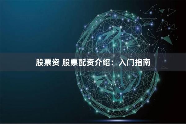 股票资 股票配资介绍：入门指南