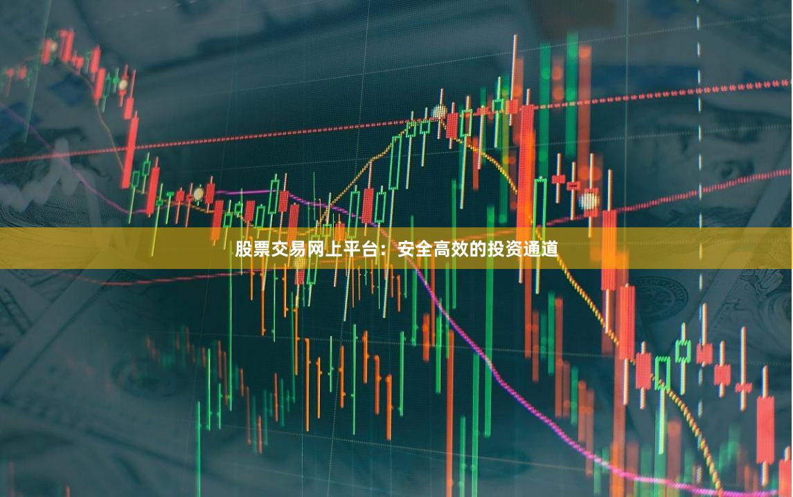 股票交易网上平台：安全高效的投资通道