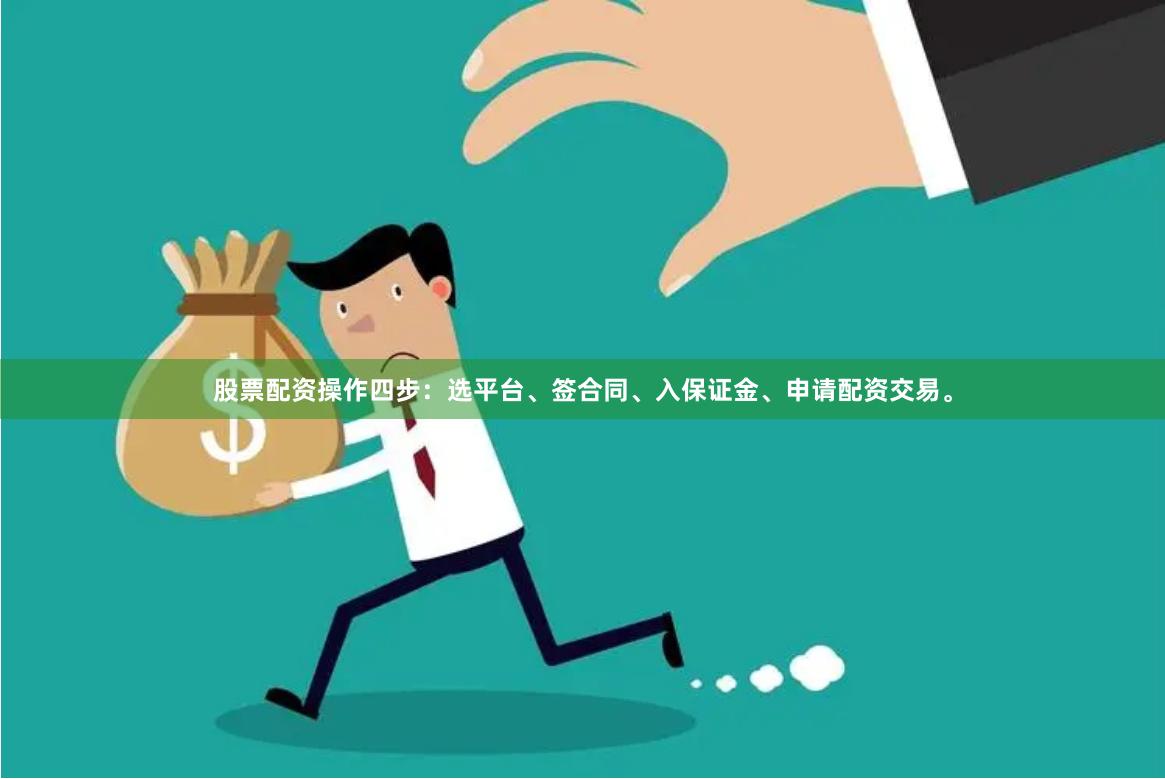 股票配资操作四步：选平台、签合同、入保证金、申请配资交易。