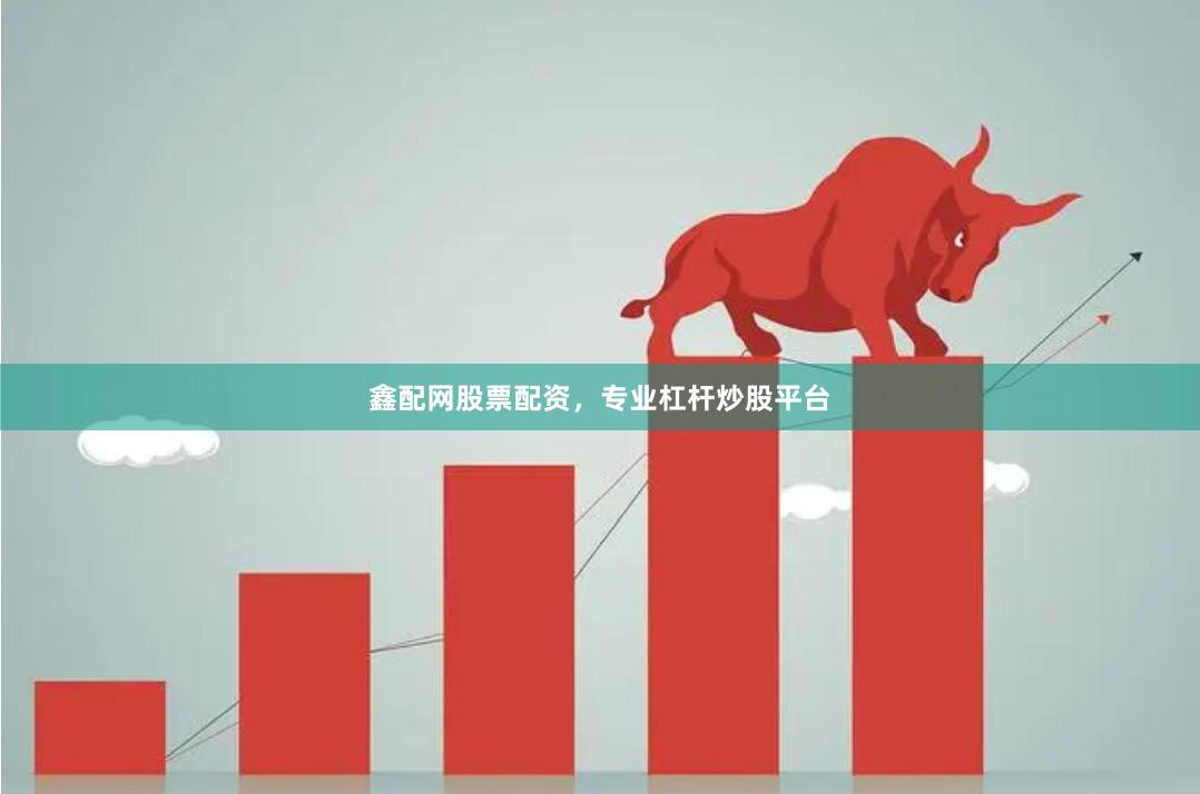 鑫配网股票配资，专业杠杆炒股平台